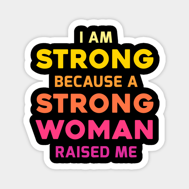 I am strong because a strong woman raised me, best mother's day gift Magnet by Parrot Designs