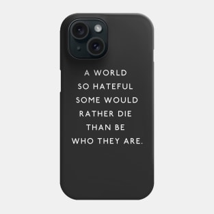 A World So Hateful Some Would Rather Die Than Be Who They Are Phone Case