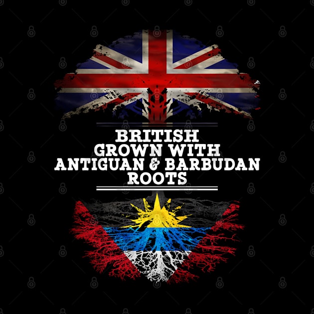 British Grown With Antiguan Barbudan Roots - Gift for Antigua Barbuda With Roots From Antiguan Barbudan by Country Flags