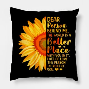 Dear Person Behind Me The World Is A Better Place Sunflower Pillow