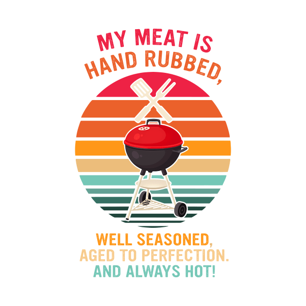 My Meat Is Hand Rubbed Well Seasoned Aged To Perfection And Always by Messijoun