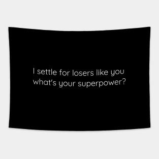 I Settle For Losers Like You. What's Your Superpower? Tapestry