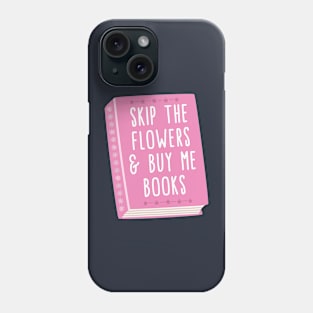 Skip the flowers and buy me books Phone Case