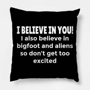 Funny Motivational humorous Quote - I Believe in You, but also Bigfoot, and Aliens Pillow