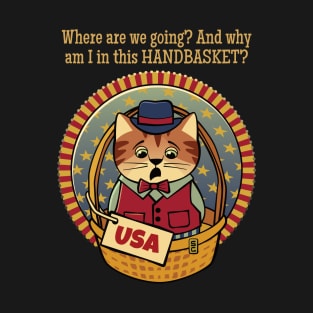 Where are we going? And why am I in this hand basket? T-Shirt