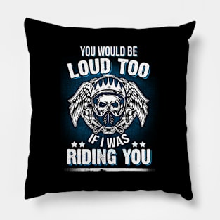 Motorcycle Biker You Would Be Loud Too Riding You Pillow