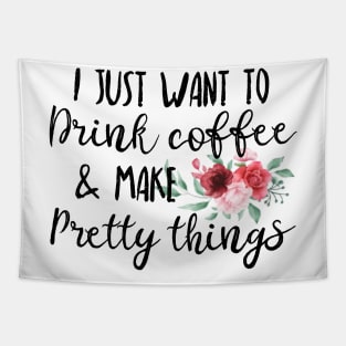 I Just Want To Drink Coffee And Make Pretty Things Tapestry