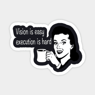 Vision is Easy execution is hard Magnet