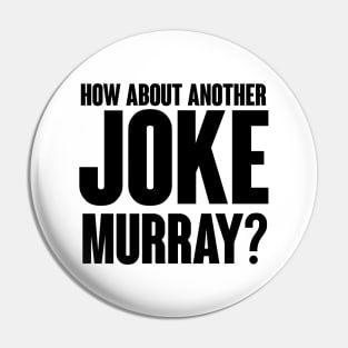 How about another JOKE Murray? Pin