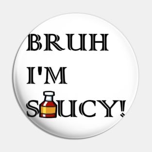 BRUH I'M SAUCY Pin