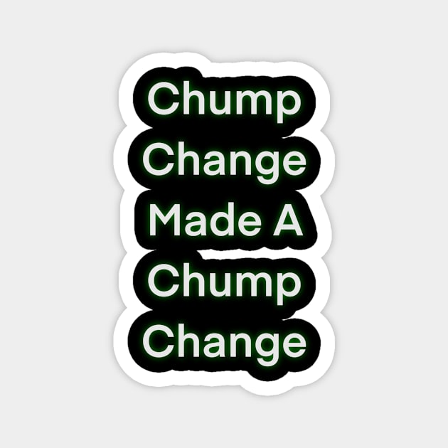 Chump change made a chump change Magnet by Copusetic graphics