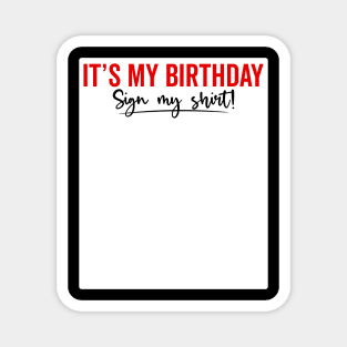 It's my birthday Sign my Shirt funny Magnet