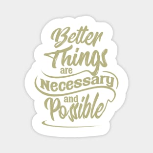 better things are necessary and possible Magnet