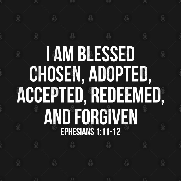 I am Blessed, Chosen, Adopted, Accepted, Redeemed, and Forgiven. Ephesians 1:11-12 by ChristianLifeApparel