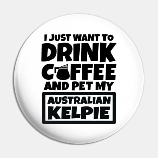 I just want to drink coffee and pet my Australian Kelpie Pin