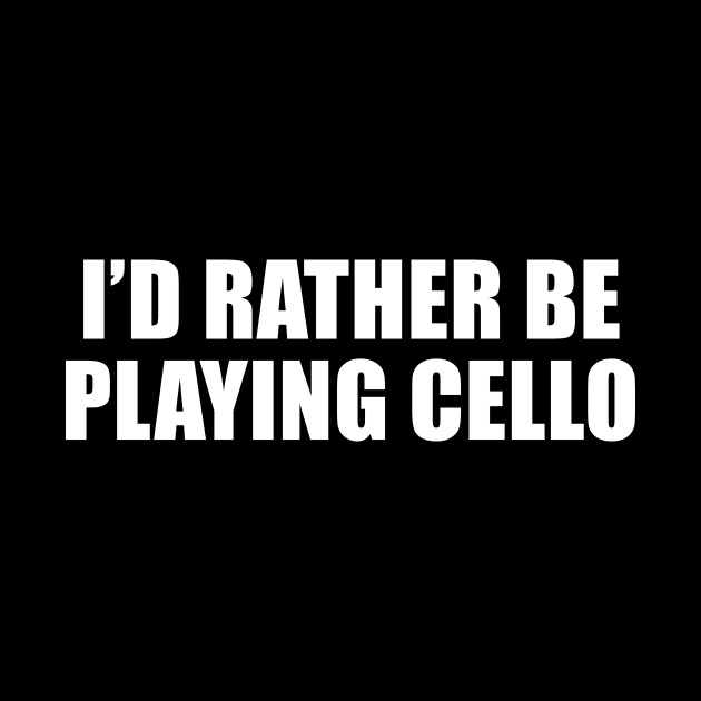I'd Rather Be Playing Cello by sunima