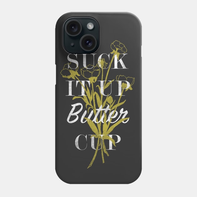 Suck it up Buttercup Phone Case by ZekeTuckerDesign