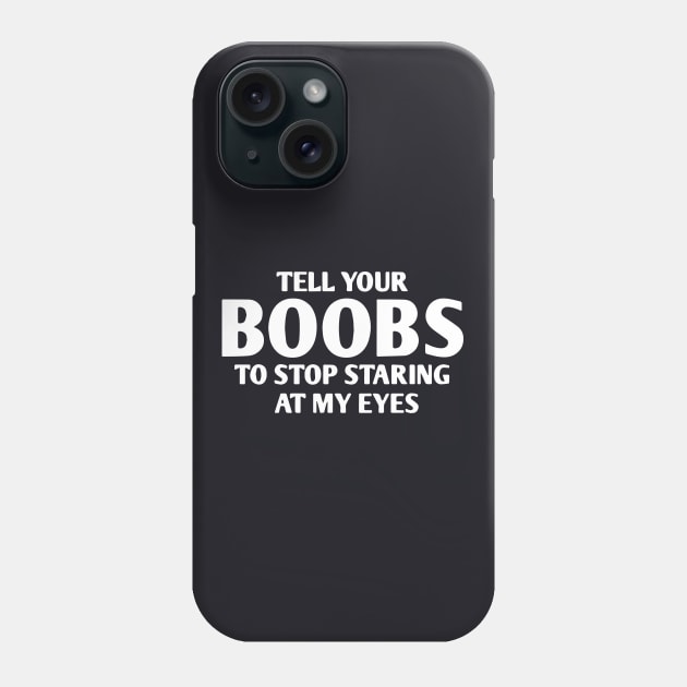 Tell Your Boobs To Stop Staring At Me Offensive Mens Rude Funny Tee New Big Boob Wife Phone Case by dieukieu81