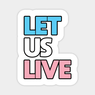 Trans Rights Are Human Rights - "LET US LIVE" - (BLK OL) Magnet