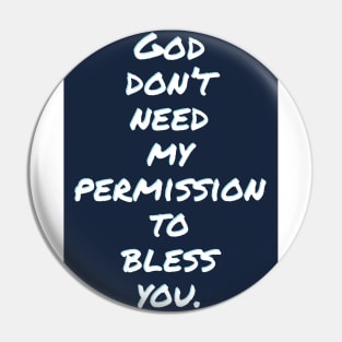 God don't need my permission to bless you. Pin