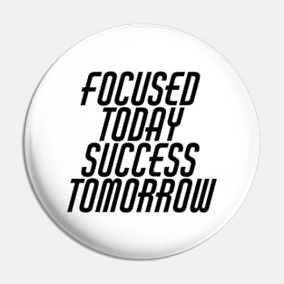 Focused Today Success Tomorrow Pin