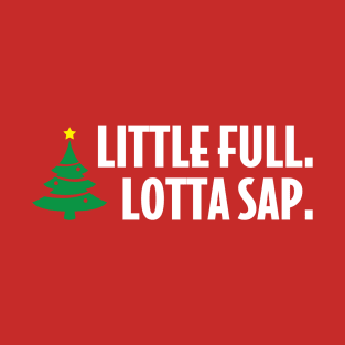 Little full. Lotta sap. T-Shirt