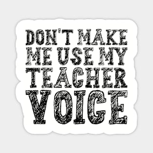 Don't Make Me Use My Teacher Voice Magnet