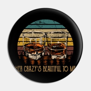 Her Crazy's Beautiful To Me Quotes Music Glasses Whiskey Pin