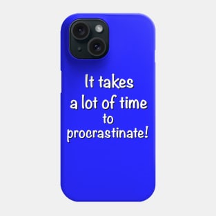 It takes a lot of time to procrastinate! Phone Case