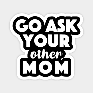 Go Ask Your Other Mom Magnet