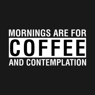 Mornings Are For Coffee And Contemplation T-Shirt