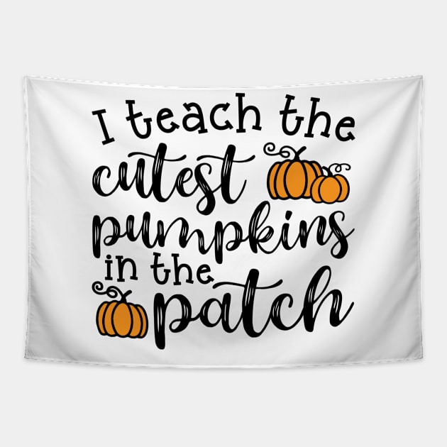 I Teach The Cutest Pumpkins In The Patch Halloween Fall Autumn Teacher Cute Tapestry by GlimmerDesigns