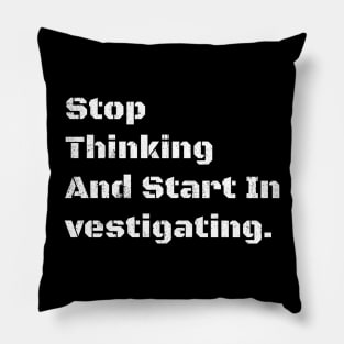 Stop Thinking And Start In vestigating. Pillow