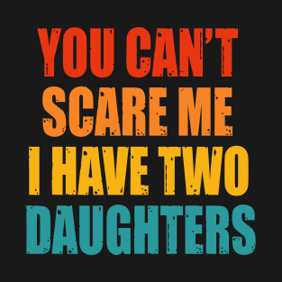 You Can't Scare Me I Have Two Daughters T-Shirt