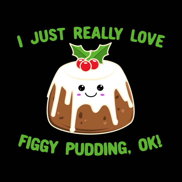 I Just Really Love Figgy Pudding OK Cute Kawaii Christmas by KawaiinDoodle