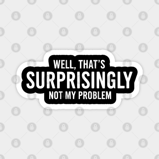 Surprisingly Not My Problem - Funny Boundary Setter Quote Magnet by UrbanLifeApparel