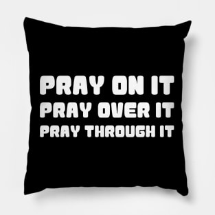 PRAY ON IT PRAY OVER IT PRAY THROUGH IT Pillow