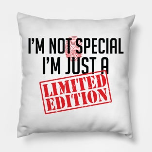 I'm not special, I'm just a Limited Edition Attitude Pillow