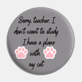 Sorry teacher, I don't want to study I have a plans with my cat,Funny cat Pin