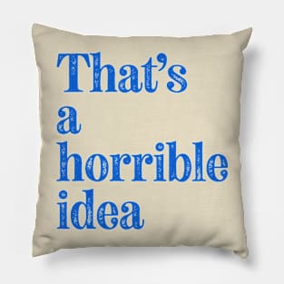 That's a Horrible Idea Pillow