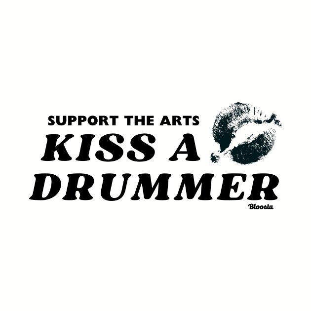 Support The Arts - Kiss A Drummer by Bloosta