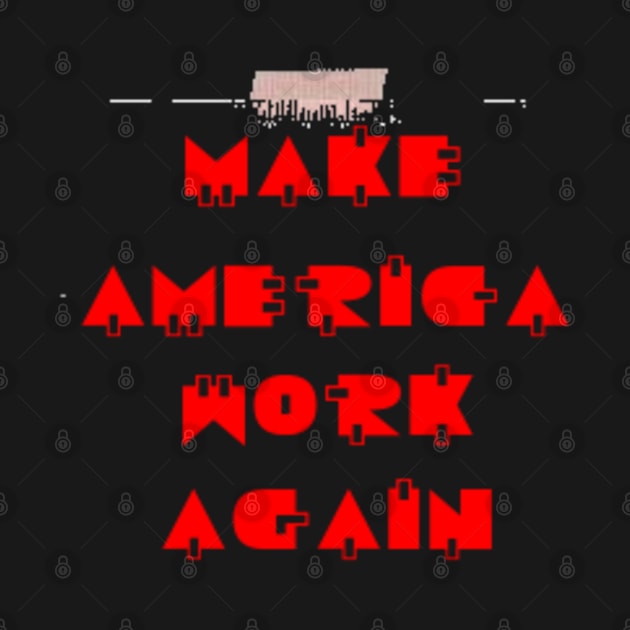 Make America Work Again by DeniseMorgan