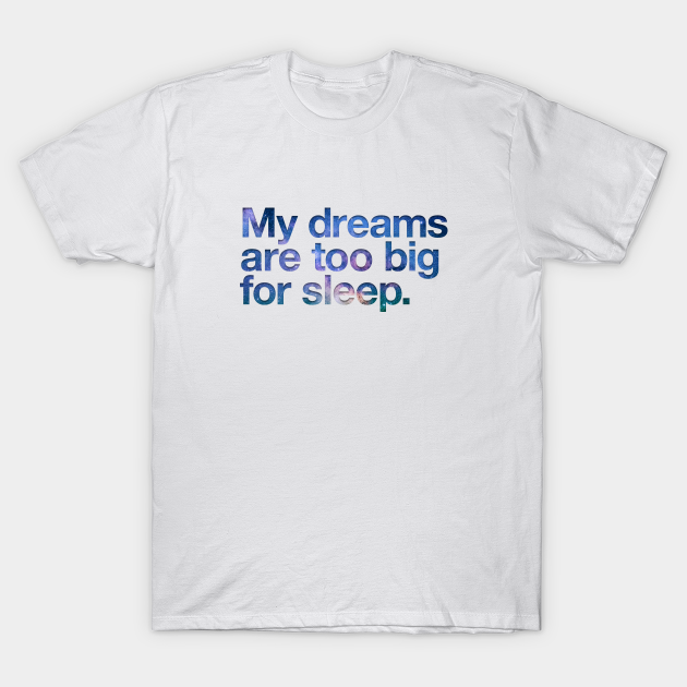 My dreams are too big sleep - Inspirational - T-Shirt