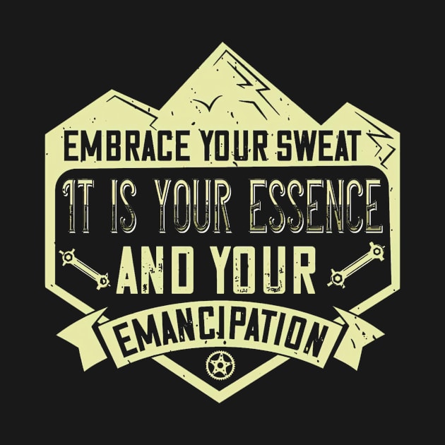 Mountain Biking Gift - Embrace Your Sweat It Is Your Essence And Your Emancipation by TaipsArts