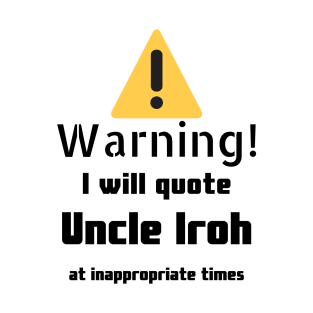 Warning I Will Quote Uncle Iroh T-Shirt