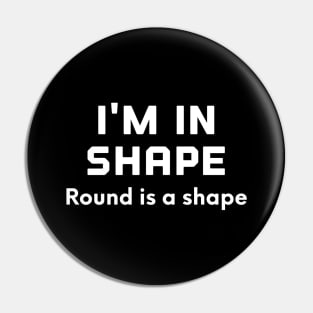 I'm In Shape Round Is A Shape Pin