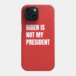 Biden Is Not My President Phone Case