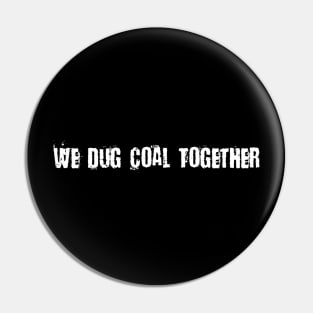 We Dug Coal Together Pin