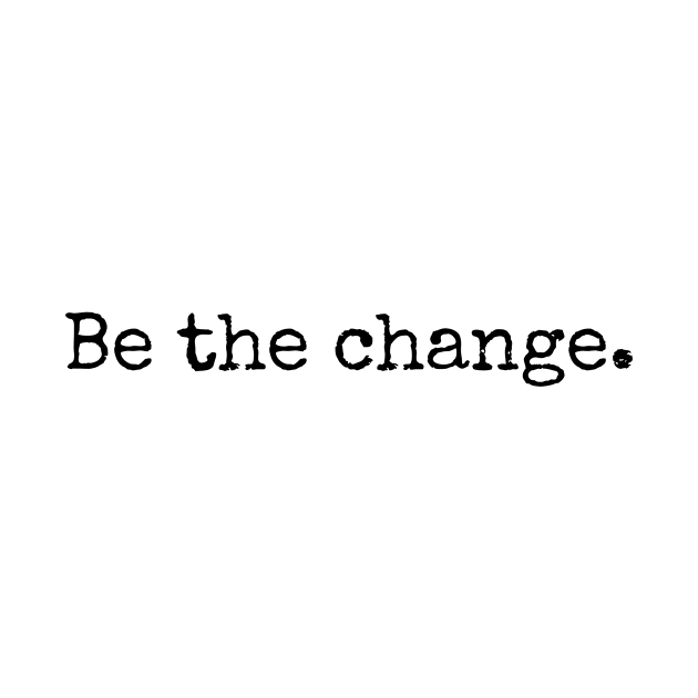 Be the change - Motivational and Inspiring Work Quotes by BloomingDiaries