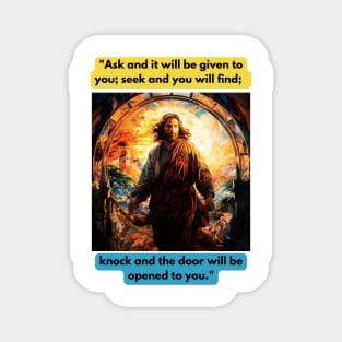 "Ask and it will be given to you; seek and you will find; knock and the door will be opened to you." Magnet